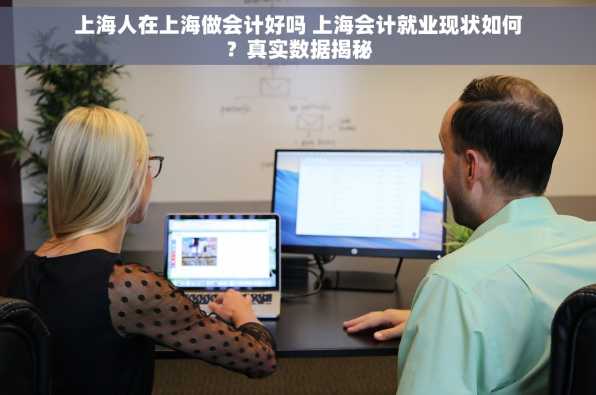 上海人在上海做会计好吗 上海会计就业现状如何？真实数据揭秘
