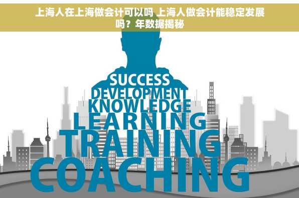 上海人在上海做会计可以吗 上海人做会计能稳定发展吗？年数据揭秘