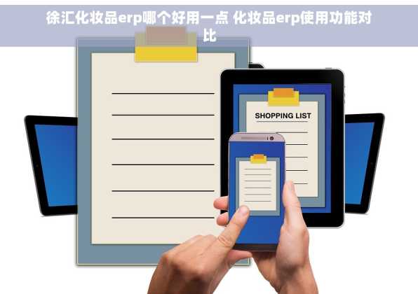 徐汇化妆品erp哪个好用一点 化妆品erp使用功能对比