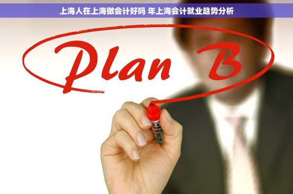 上海人在上海做会计好吗 年上海会计就业趋势分析