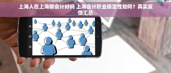 上海人在上海做会计好吗 上海会计职业稳定性如何？真实反馈汇总