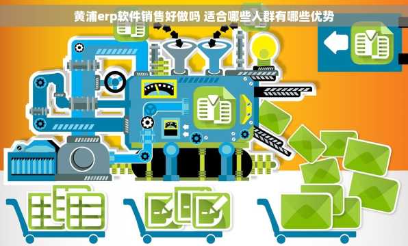黄浦erp软件销售好做吗 适合哪些人群有哪些优势