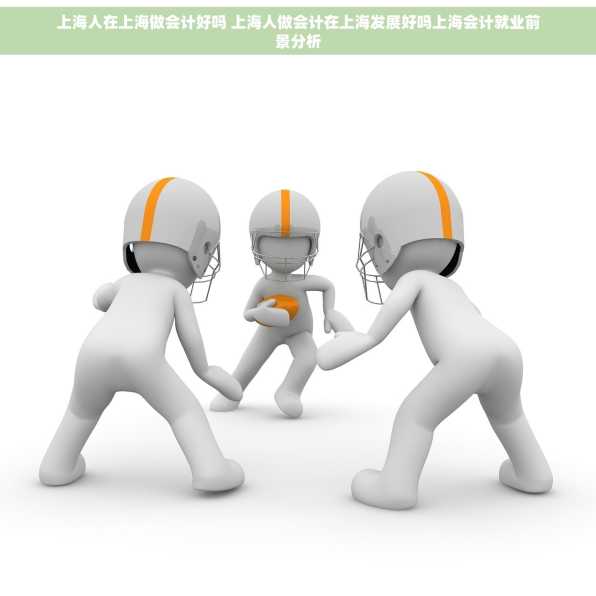 上海人在上海做会计好吗 上海人做会计在上海发展好吗上海会计就业前景分析