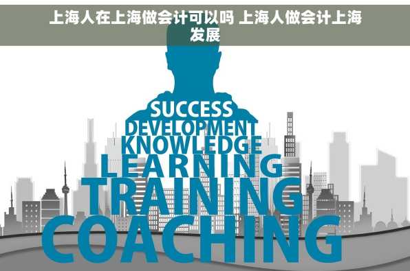 上海人在上海做会计可以吗 上海人做会计上海发展
