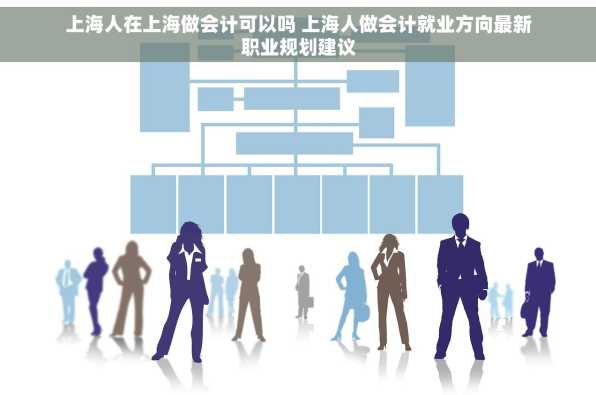 上海人在上海做会计可以吗 上海人做会计就业方向最新职业规划建议