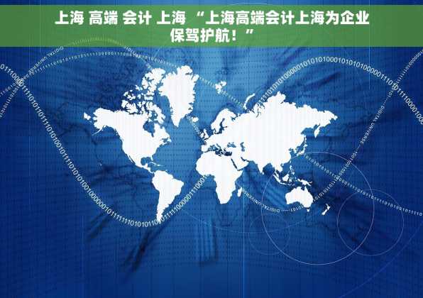 上海 高端 会计 上海 “上海高端会计上海为企业保驾护航！”