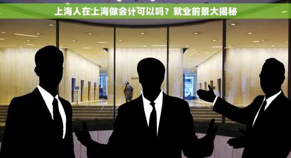 上海人在上海做会计可以吗？就业前景大揭秘