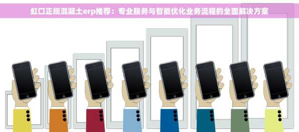 虹口正规混凝土erp推荐：专业服务与智能优化业务流程的全面解决方案