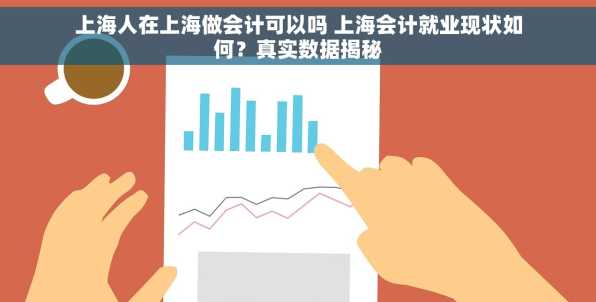 上海人在上海做会计可以吗 上海会计就业现状如何？真实数据揭秘