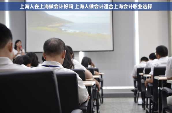 上海人在上海做会计好吗 上海人做会计适合上海会计职业选择