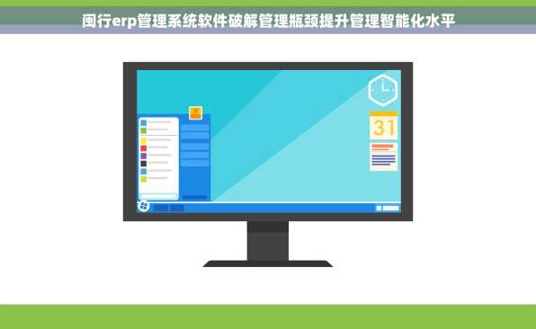 闽行erp管理系统软件破解管理瓶颈提升管理智能化水平