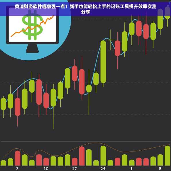 黄浦财务软件哪家强一点？新手也能轻松上手的记账工具提升效率实测分享