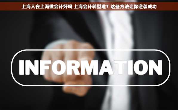 上海人在上海做会计好吗 上海会计转型难？这些方法让你逆袭成功