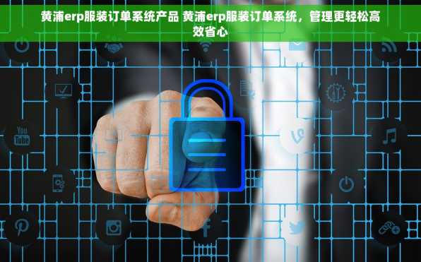 黄浦erp服装订单系统产品 黄浦erp服装订单系统，管理更轻松高效省心