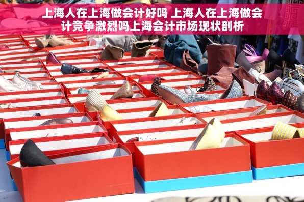 上海人在上海做会计好吗 上海人在上海做会计竞争激烈吗上海会计市场现状剖析