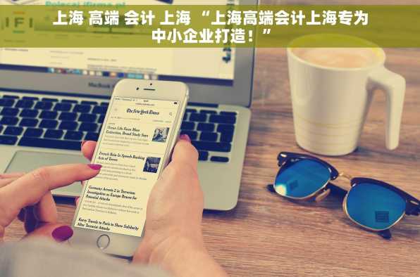 上海 高端 会计 上海 “上海高端会计上海专为中小企业打造！”
