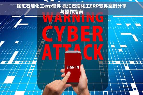 徐汇石油化工erp软件 徐汇石油化工ERP软件案例分享与操作指南