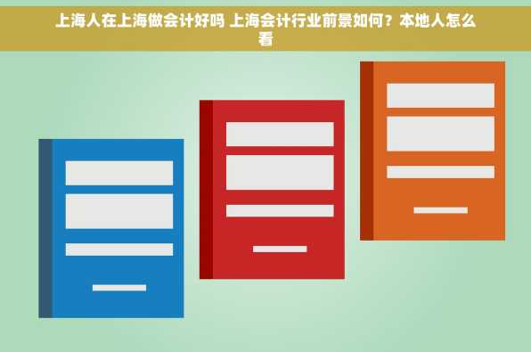 上海人在上海做会计好吗 上海会计行业前景如何？本地人怎么看
