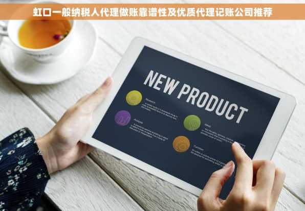 虹口一般纳税人代理做账靠谱性及优质代理记账公司推荐