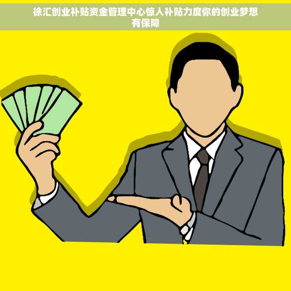 徐汇创业补贴资金管理中心惊人补贴力度你的创业梦想有保障