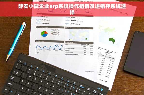 静安小微企业erp系统操作指南及进销存系统选择