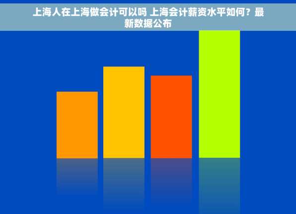 上海人在上海做会计可以吗 上海会计薪资水平如何？最新数据公布