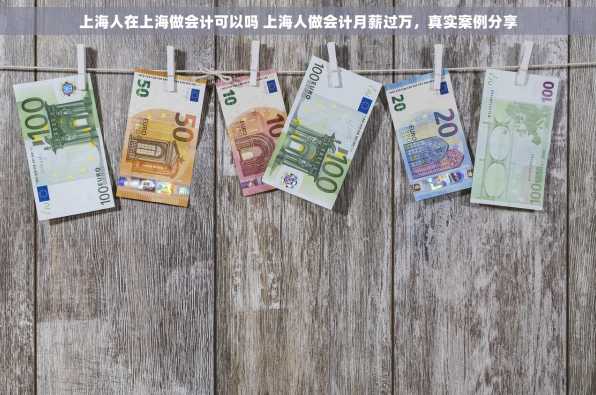 上海人在上海做会计可以吗 上海人做会计月薪过万，真实案例分享