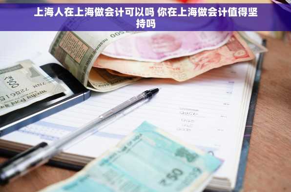 上海人在上海做会计可以吗 你在上海做会计值得坚持吗
