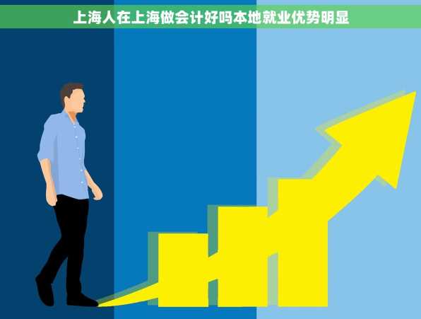 上海人在上海做会计好吗本地就业优势明显