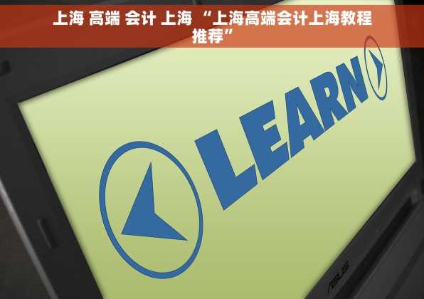 上海 高端 会计 上海 “上海高端会计上海教程推荐”