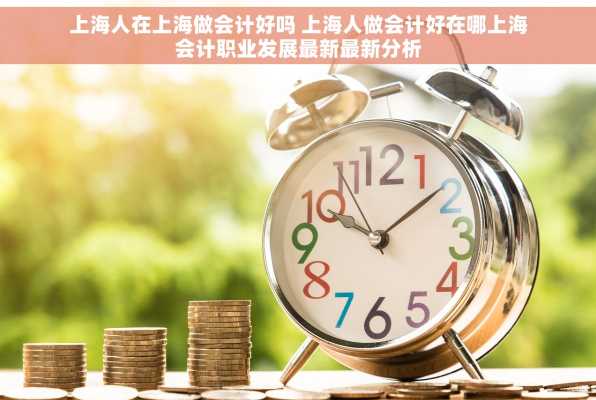 上海人在上海做会计好吗 上海人做会计好在哪上海会计职业发展最新最新分析