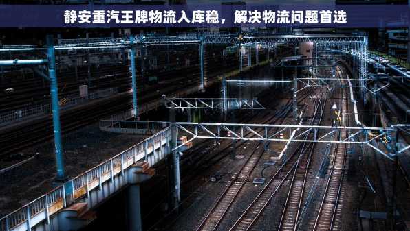 静安重汽王牌物流入库稳，解决物流问题首选