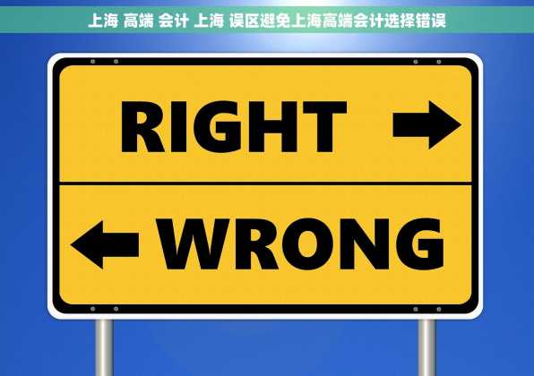 上海 高端 会计 上海 误区避免上海高端会计选择错误