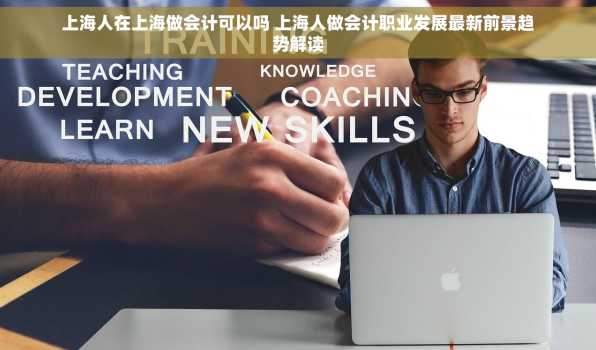 上海人在上海做会计可以吗 上海人做会计职业发展最新前景趋势解读