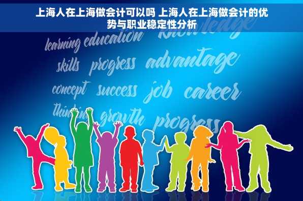 上海人在上海做会计可以吗 上海人在上海做会计的优势与职业稳定性分析