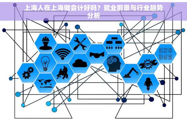 上海人在上海做会计好吗？就业前景与行业趋势分析