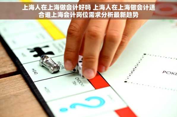 上海人在上海做会计好吗 上海人在上海做会计适合谁上海会计岗位需求分析最新趋势