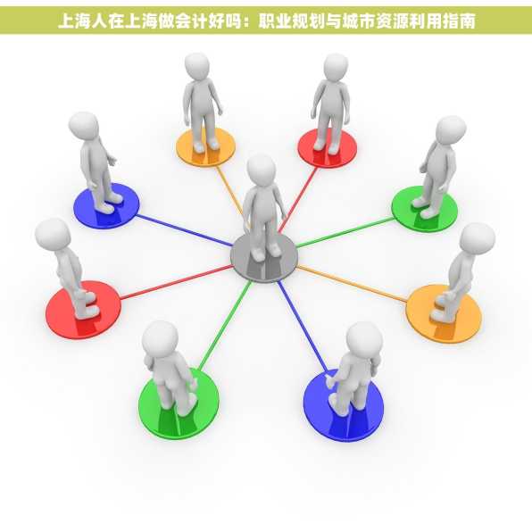 上海人在上海做会计好吗：职业规划与城市资源利用指南