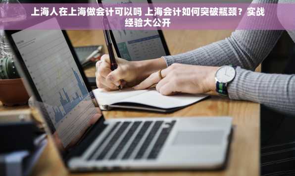 上海人在上海做会计可以吗 上海会计如何突破瓶颈？实战经验大公开
