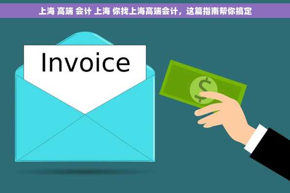 上海 高端 会计 上海 你找上海高端会计，这篇指南帮你搞定