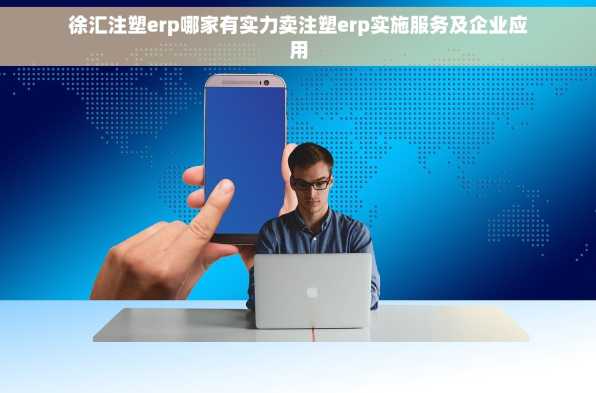 徐汇注塑erp哪家有实力卖注塑erp实施服务及企业应用