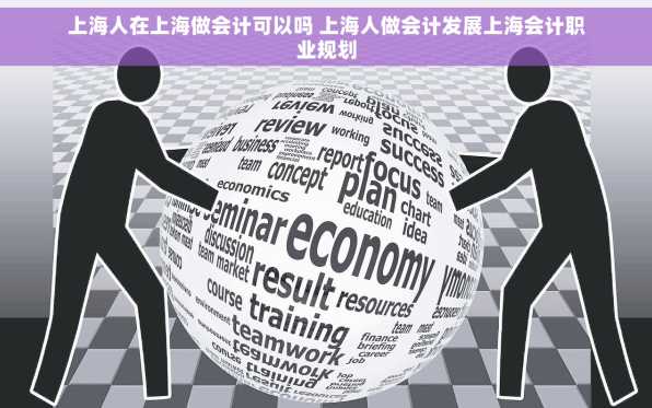 上海人在上海做会计可以吗 上海人做会计发展上海会计职业规划