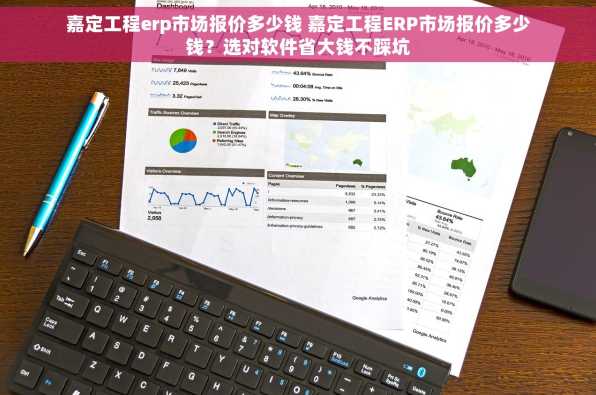 嘉定工程erp市场报价多少钱 嘉定工程ERP市场报价多少钱？选对软件省大钱不踩坑
