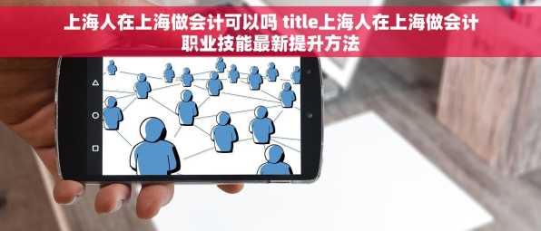 上海人在上海做会计可以吗 title上海人在上海做会计职业技能最新提升方法