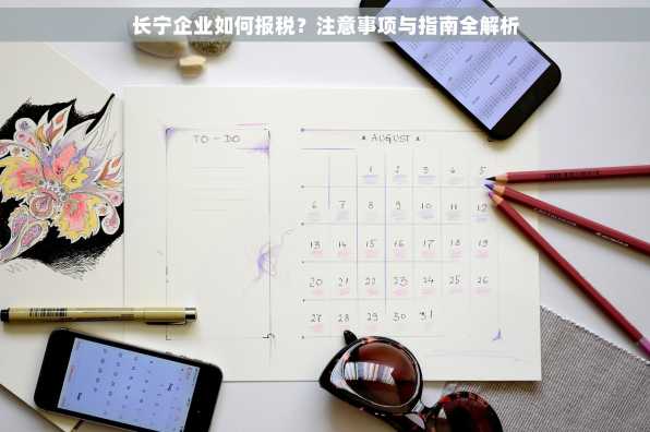 长宁企业如何报税？注意事项与指南全解析