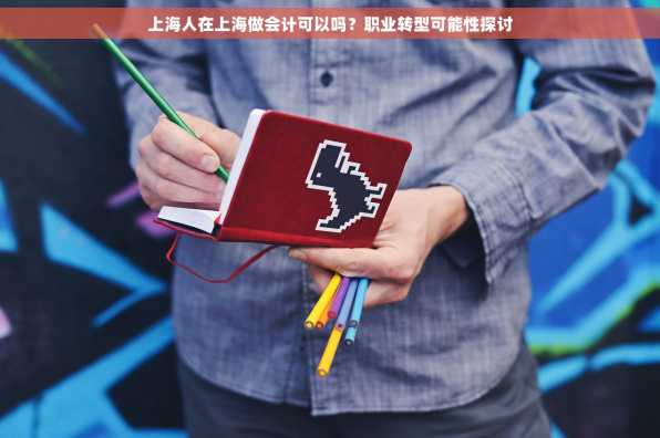 上海人在上海做会计可以吗？职业转型可能性探讨