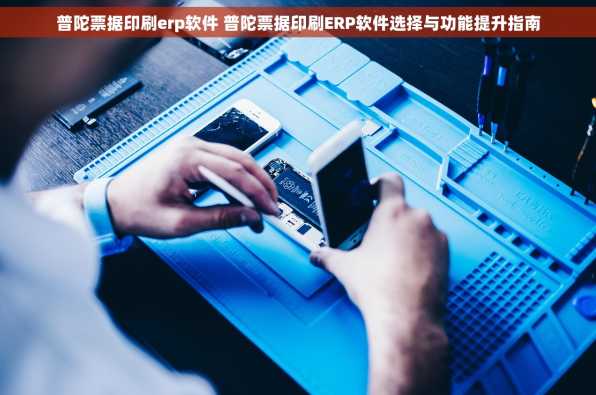 普陀票据印刷erp软件 普陀票据印刷ERP软件选择与功能提升指南