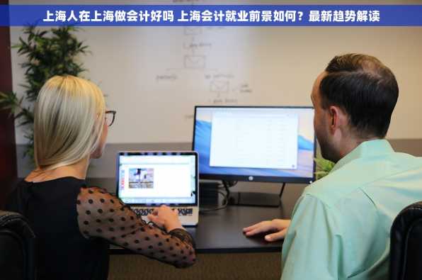 上海人在上海做会计好吗 上海会计就业前景如何？最新趋势解读