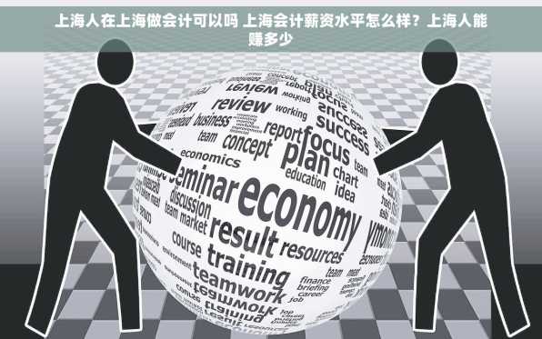 上海人在上海做会计可以吗 上海会计薪资水平怎么样？上海人能赚多少