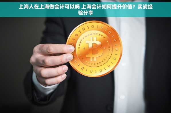 上海人在上海做会计可以吗 上海会计如何提升价值？实战经验分享